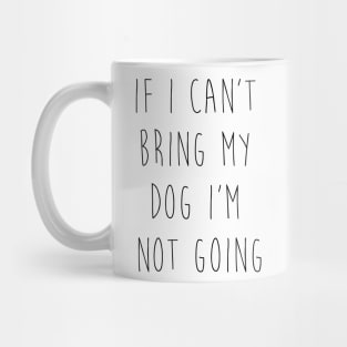 If I can't bring my dog I'm not going. Mug